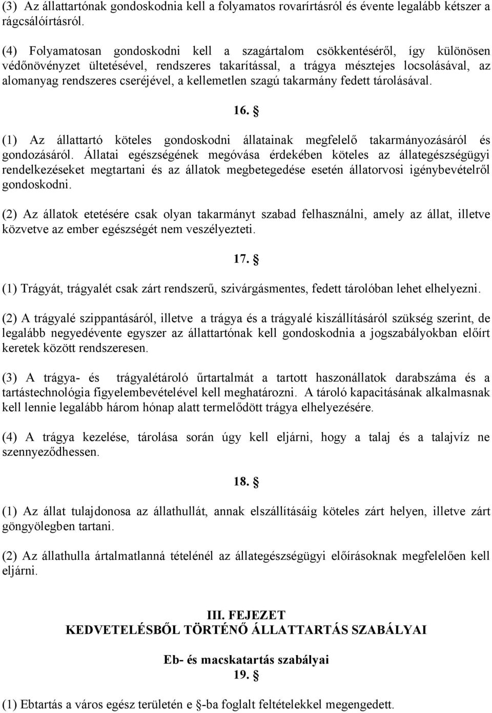 a kellemetlen szagú takarmány fedett tárolásával. 16. (1) Az állattartó köteles gondoskodni állatainak megfelelő takarmányozásáról és gondozásáról.