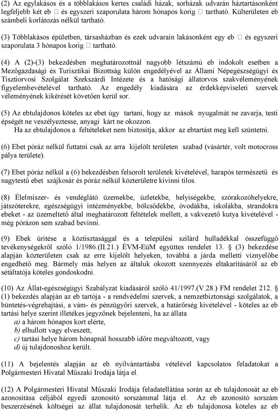 (4) A (2)-(3) bekezdésben meghatározottnál nagyobb létszámú eb indokolt esetben a Mezőgazdasági és Turisztikai Bizottság külön engedélyével az Állami Népegészségügyi és Tisztiorvosi Szolgálat