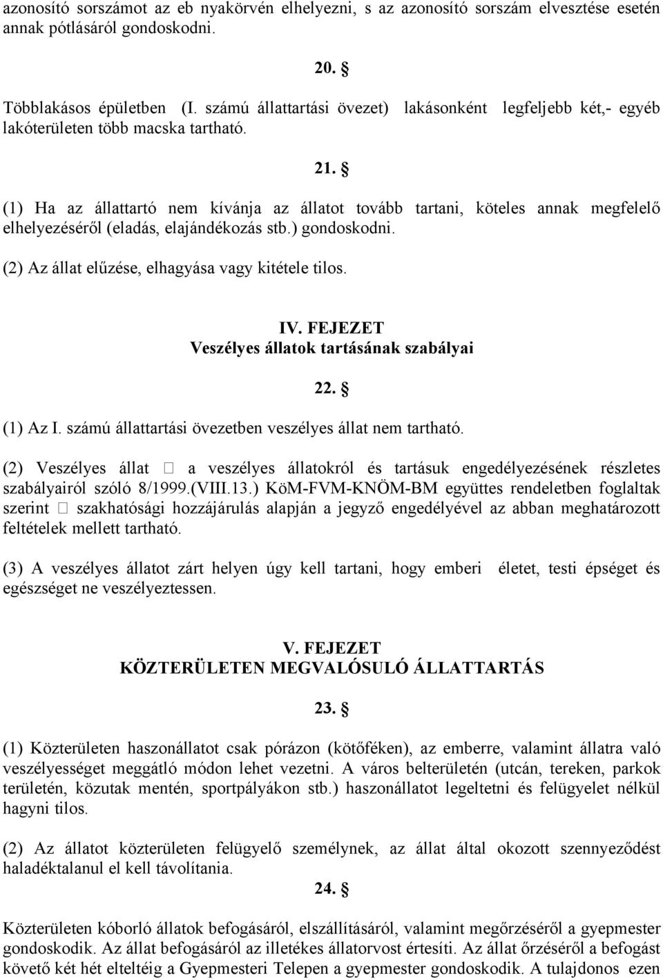 (1) Ha az állattartó nem kívánja az állatot tovább tartani, köteles annak megfelelő elhelyezéséről (eladás, elajándékozás stb.) gondoskodni. (2) Az állat elűzése, elhagyása vagy kitétele tilos. IV.