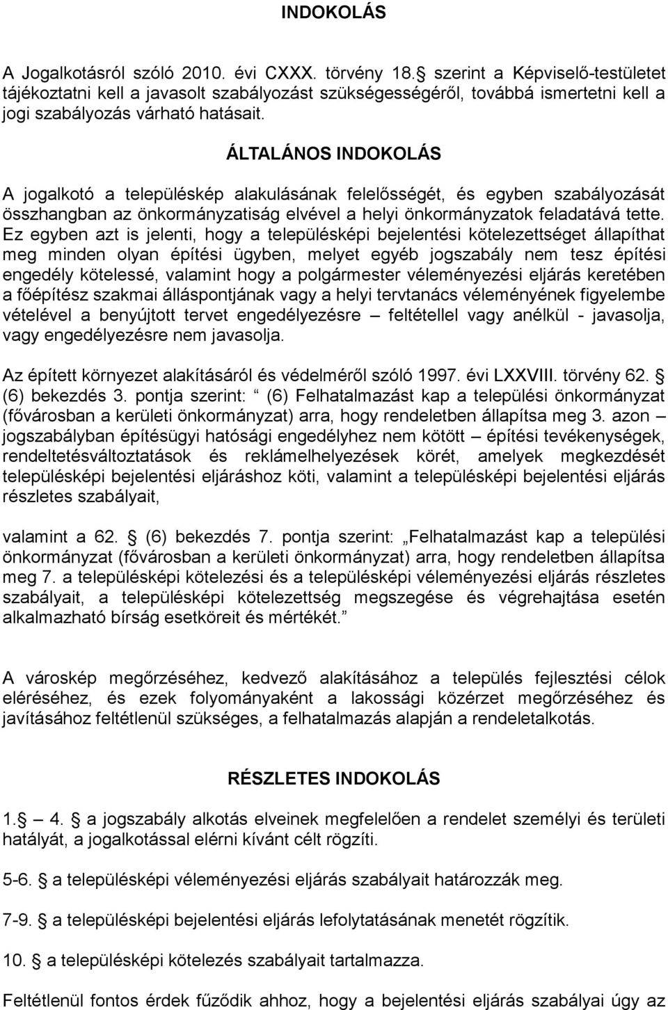 ÁLTALÁNOS INDOKOLÁS A jogalkotó a településkép alakulásának felelősségét, és egyben szabályozását összhangban az önkormányzatiság elvével a helyi önkormányzatok feladatává tette.