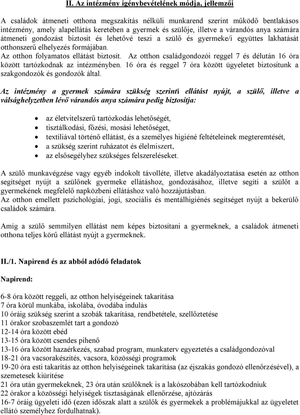 Az otthon családgondozói reggel 7 és délután 16 óra között tartózkodnak az intézményben. 16 óra és reggel 7 óra között ügyeletet biztosítunk a szakgondozók és gondozók által.