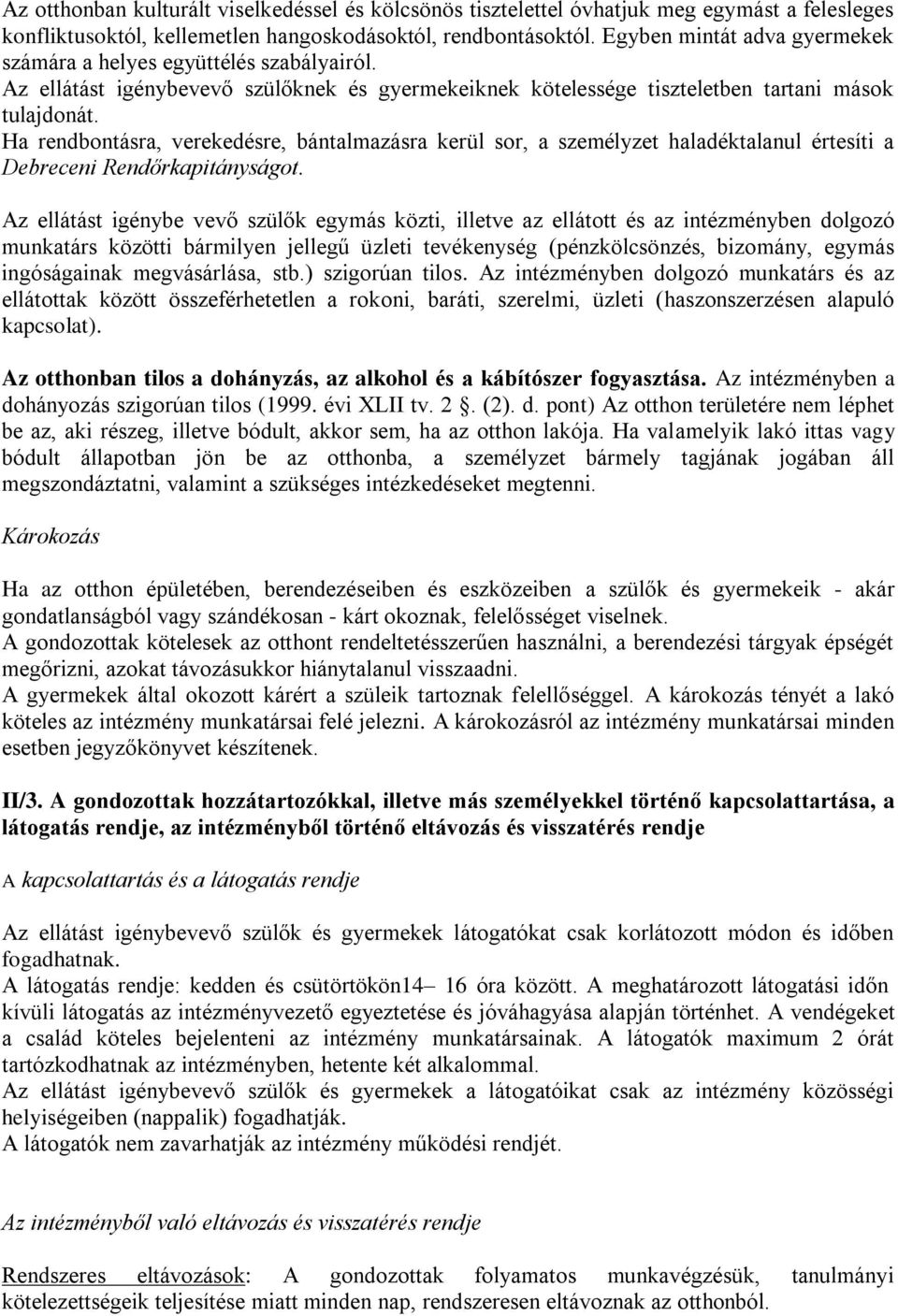 Ha rendbontásra, verekedésre, bántalmazásra kerül sor, a személyzet haladéktalanul értesíti a Debreceni Rendőrkapitányságot.