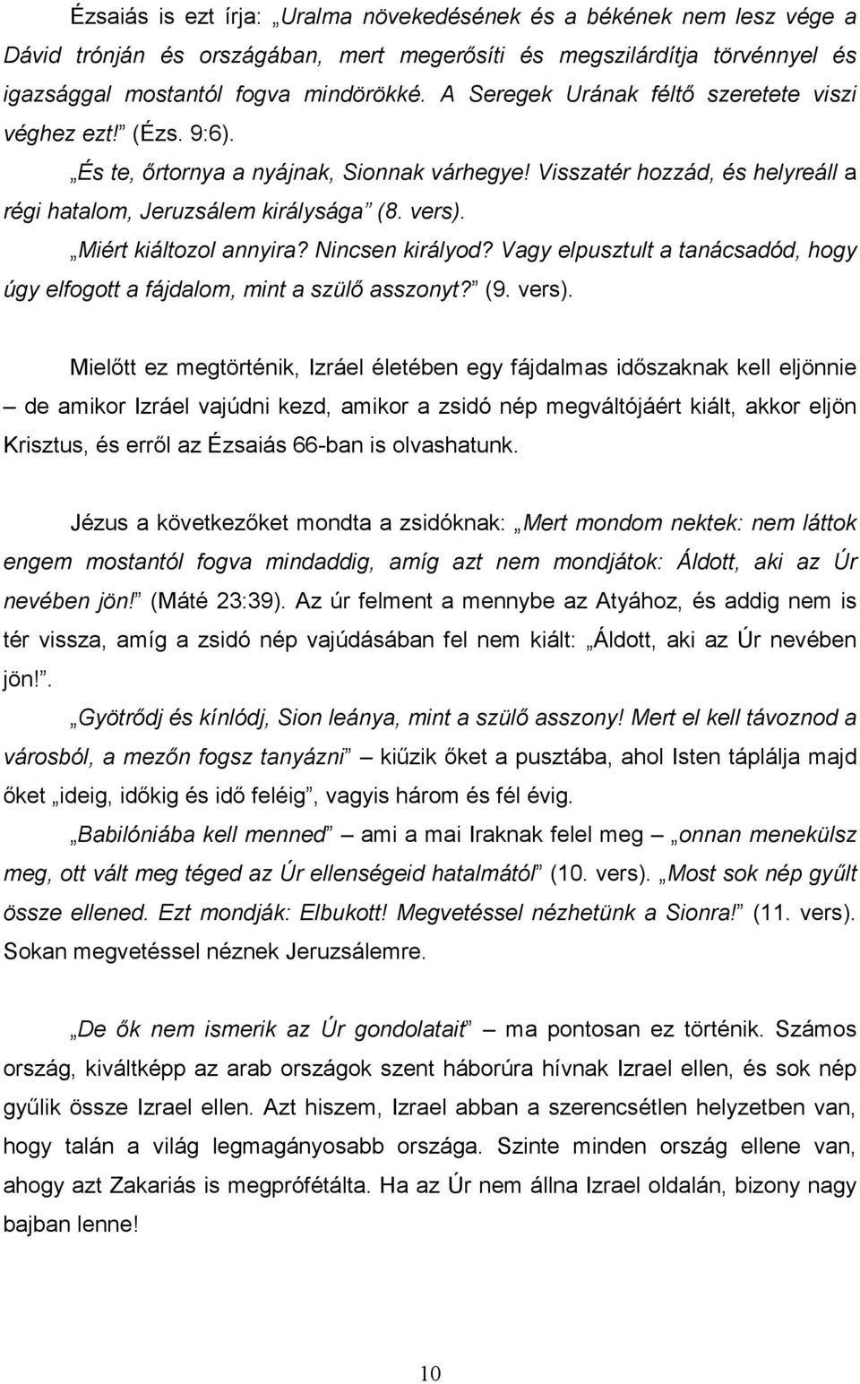 Miért kiáltozol annyira? Nincsen királyod? Vagy elpusztult a tanácsadód, hogy úgy elfogott a fájdalom, mint a szülı asszonyt? (9. vers).