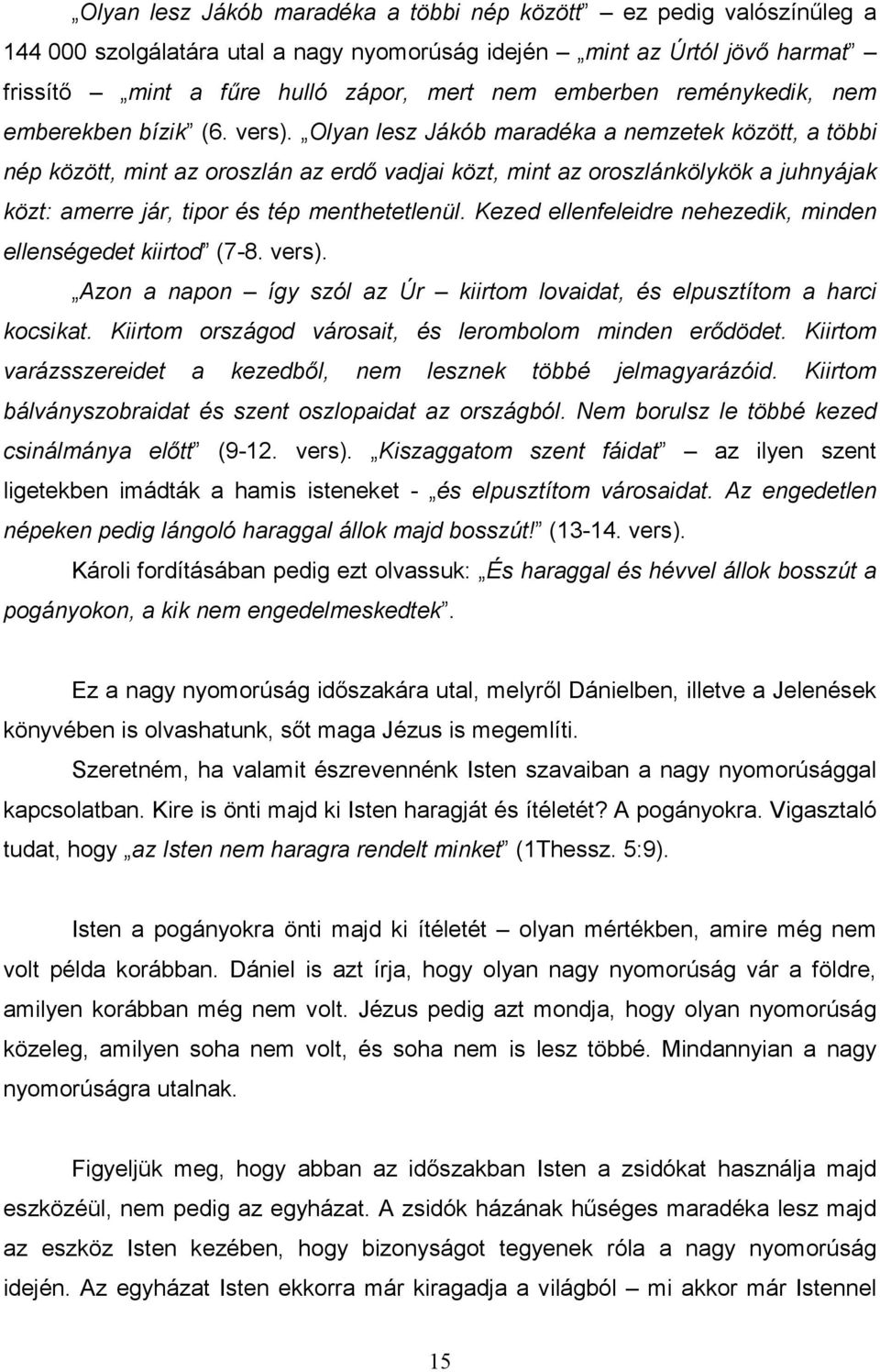 Olyan lesz Jákób maradéka a nemzetek között, a többi nép között, mint az oroszlán az erdı vadjai közt, mint az oroszlánkölykök a juhnyájak közt: amerre jár, tipor és tép menthetetlenül.