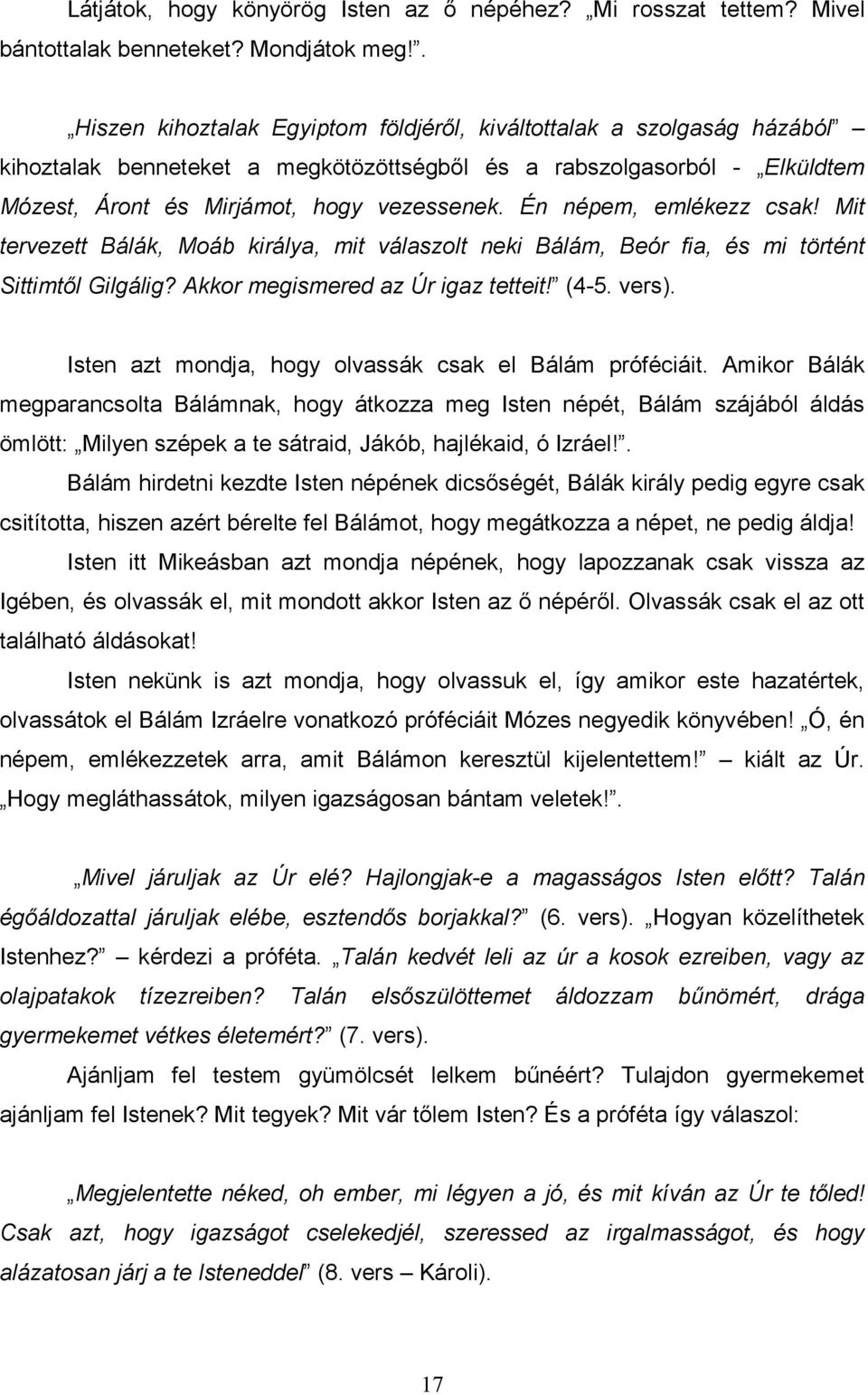 Én népem, emlékezz csak! Mit tervezett Bálák, Moáb királya, mit válaszolt neki Bálám, Beór fia, és mi történt Sittimtıl Gilgálig? Akkor megismered az Úr igaz tetteit! (4-5. vers).