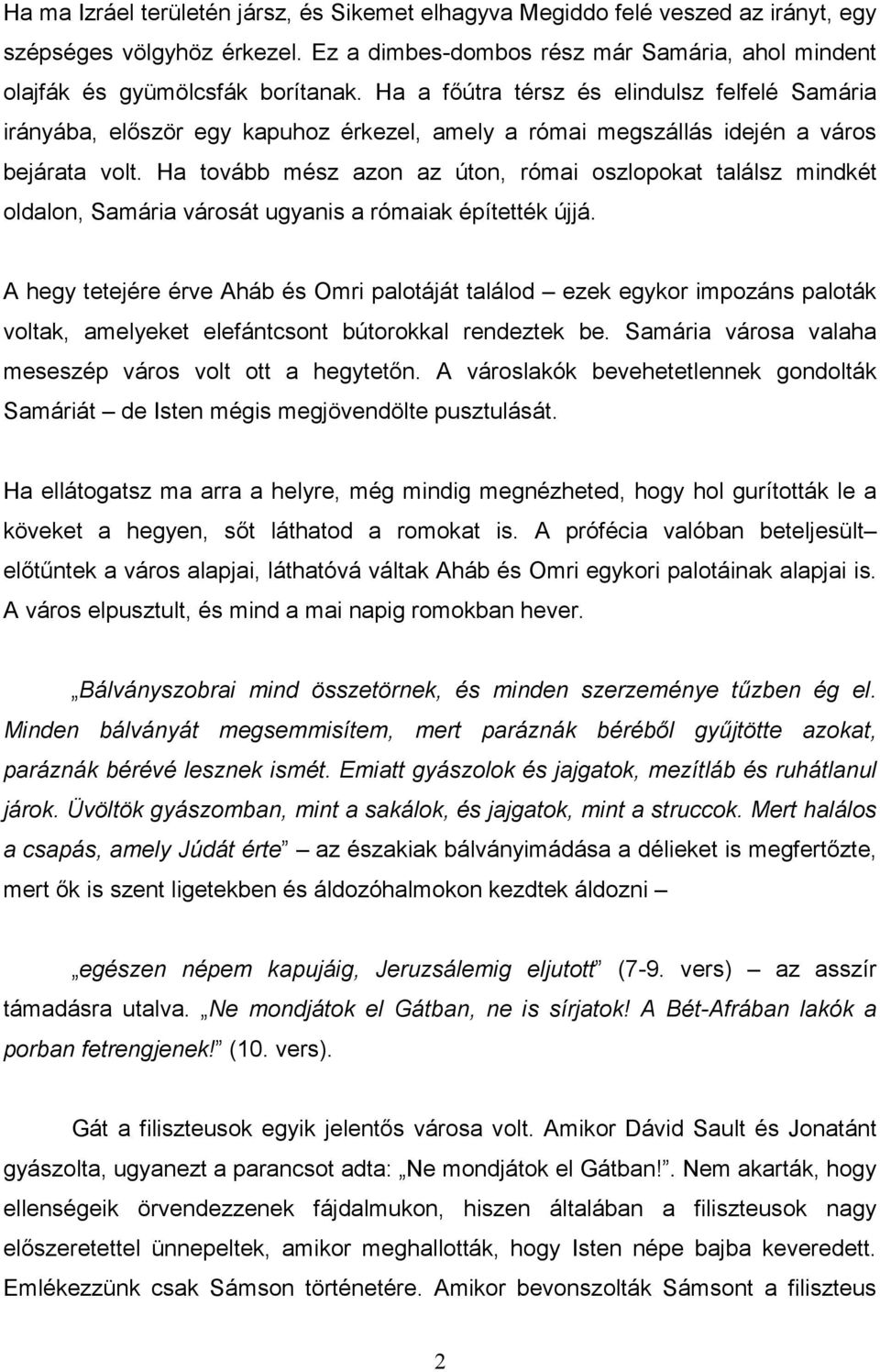 Ha tovább mész azon az úton, római oszlopokat találsz mindkét oldalon, Samária városát ugyanis a rómaiak építették újjá.