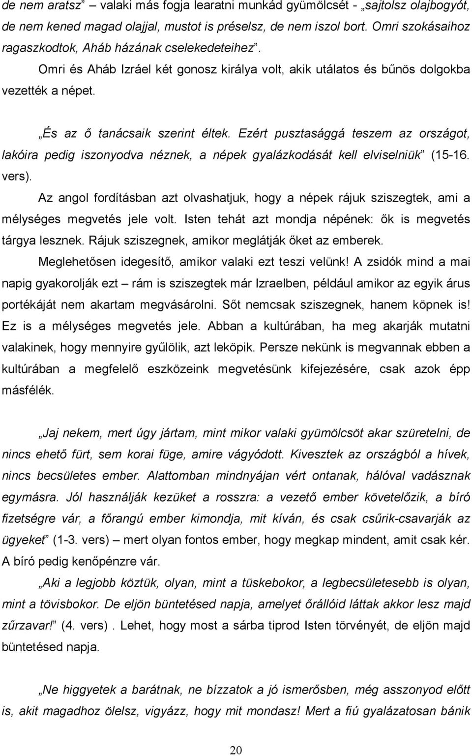 Ezért pusztasággá teszem az országot, lakóira pedig iszonyodva néznek, a népek gyalázkodását kell elviselniük (15-16. vers).