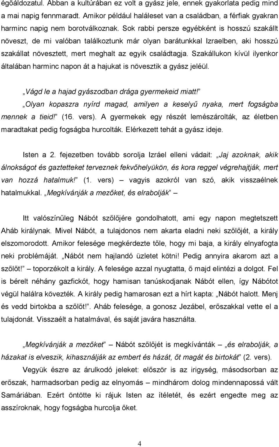 Szakállukon kívül ilyenkor általában harminc napon át a hajukat is növesztik a gyász jeléül. Vágd le a hajad gyászodban drága gyermekeid miatt!