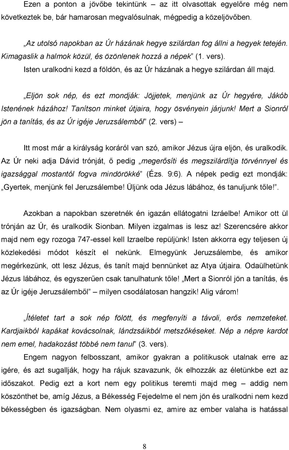 Isten uralkodni kezd a földön, és az Úr házának a hegye szilárdan áll majd. Eljön sok nép, és ezt mondják: Jöjjetek, menjünk az Úr hegyére, Jákób Istenének házához!