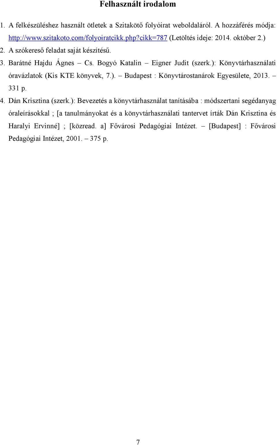 ): Könyvtárhasználati óravázlatok (Kis KTE könyvek, 7.). Budapest : Könyvtárostanárok Egyesülete, 2013. 331 p. 4. Dán Krisztina (szerk.