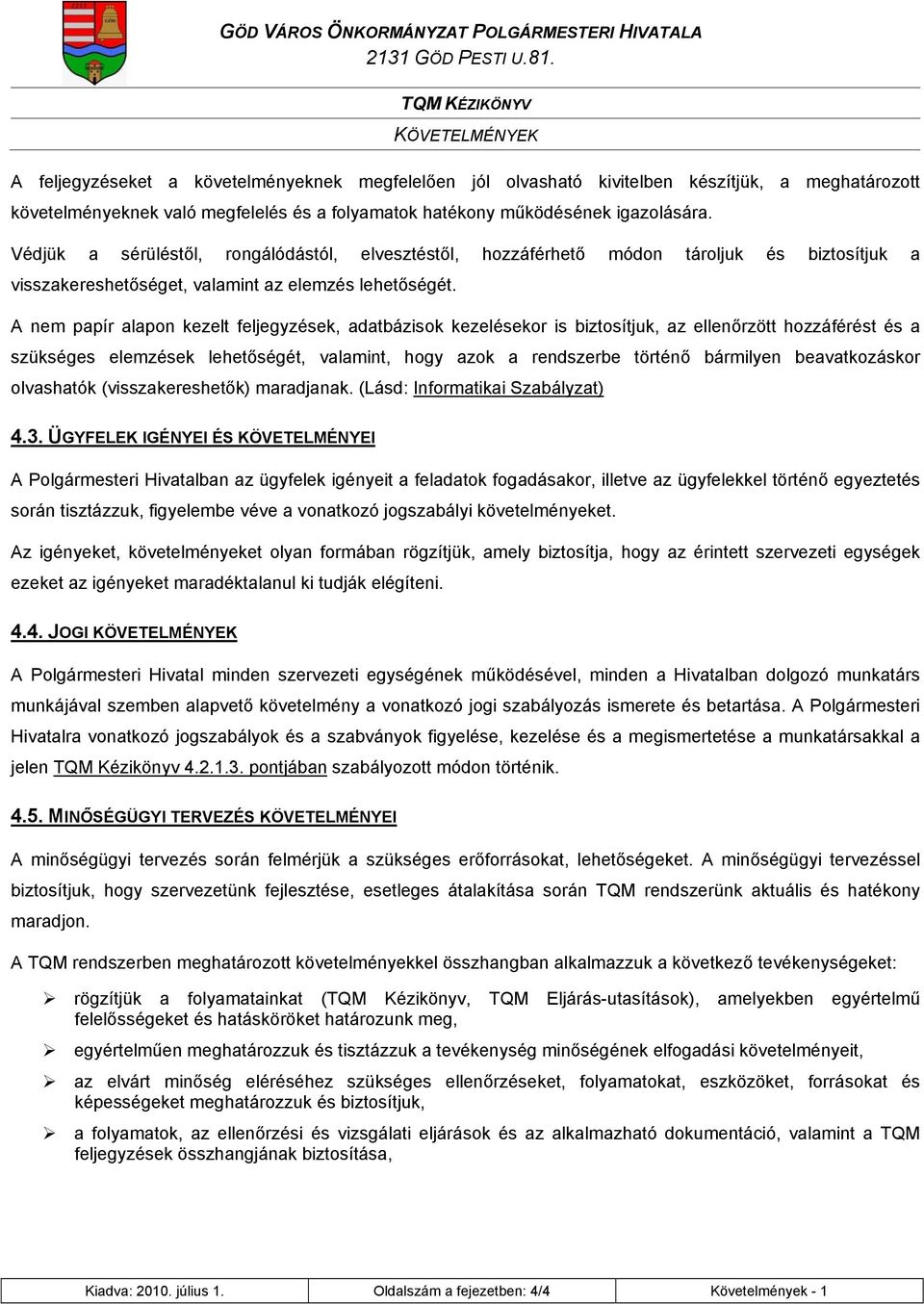 A nem papír alapon kezelt feljegyzések, adatbázisok kezelésekor is biztosítjuk, az ellenőrzött hozzáférést és a szükséges elemzések lehetőségét, valamint, hogy azok a rendszerbe történő bármilyen