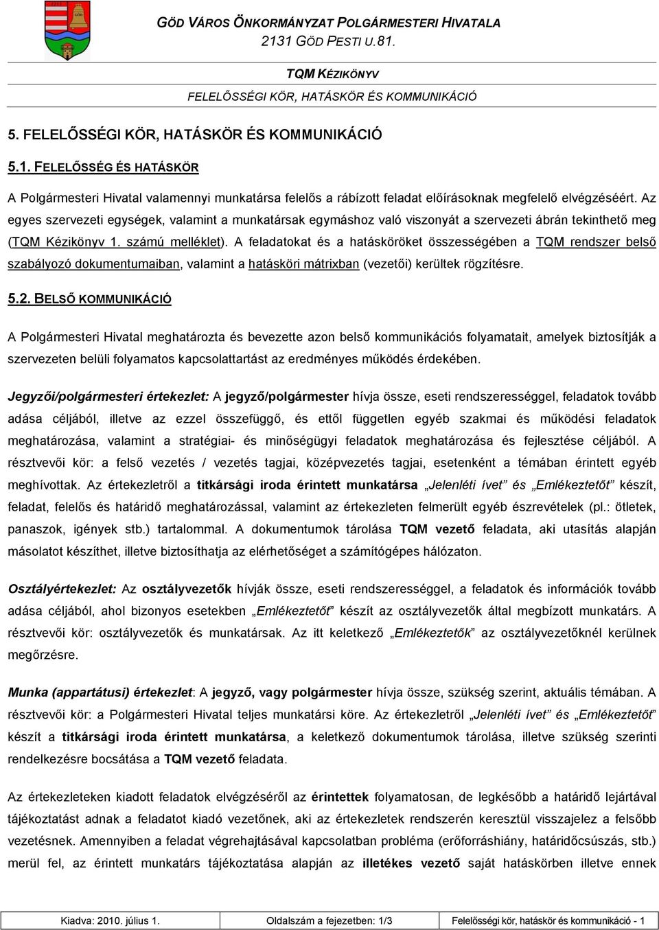 Az egyes szervezeti egységek, valamint a munkatársak egymáshoz való viszonyát a szervezeti ábrán tekinthető meg (TQM Kézikönyv 1. számú melléklet).