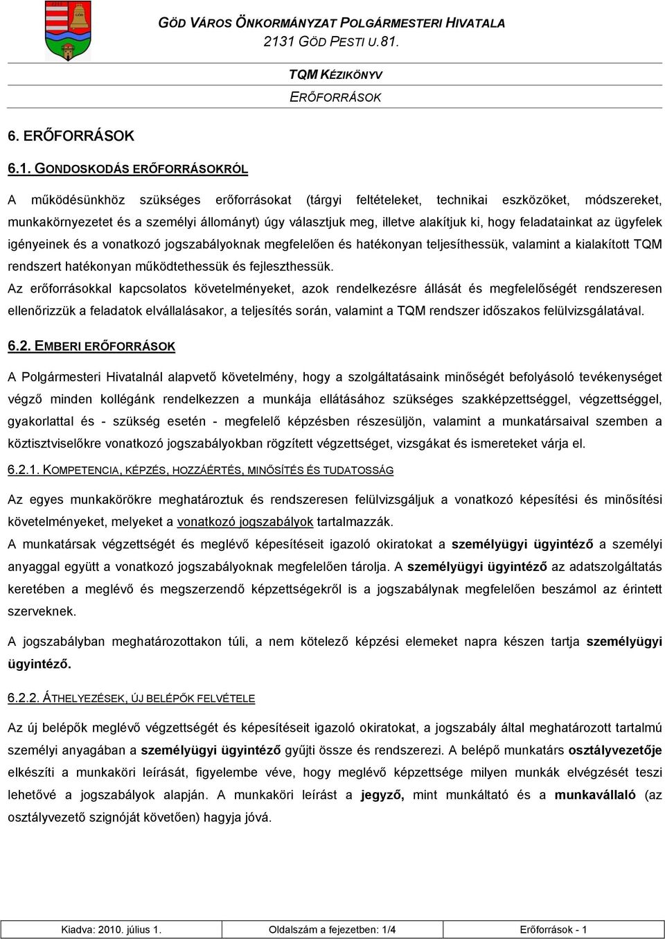 alakítjuk ki, hogy feladatainkat az ügyfelek igényeinek és a vonatkozó jogszabályoknak megfelelően és hatékonyan teljesíthessük, valamint a kialakított TQM rendszert hatékonyan működtethessük és