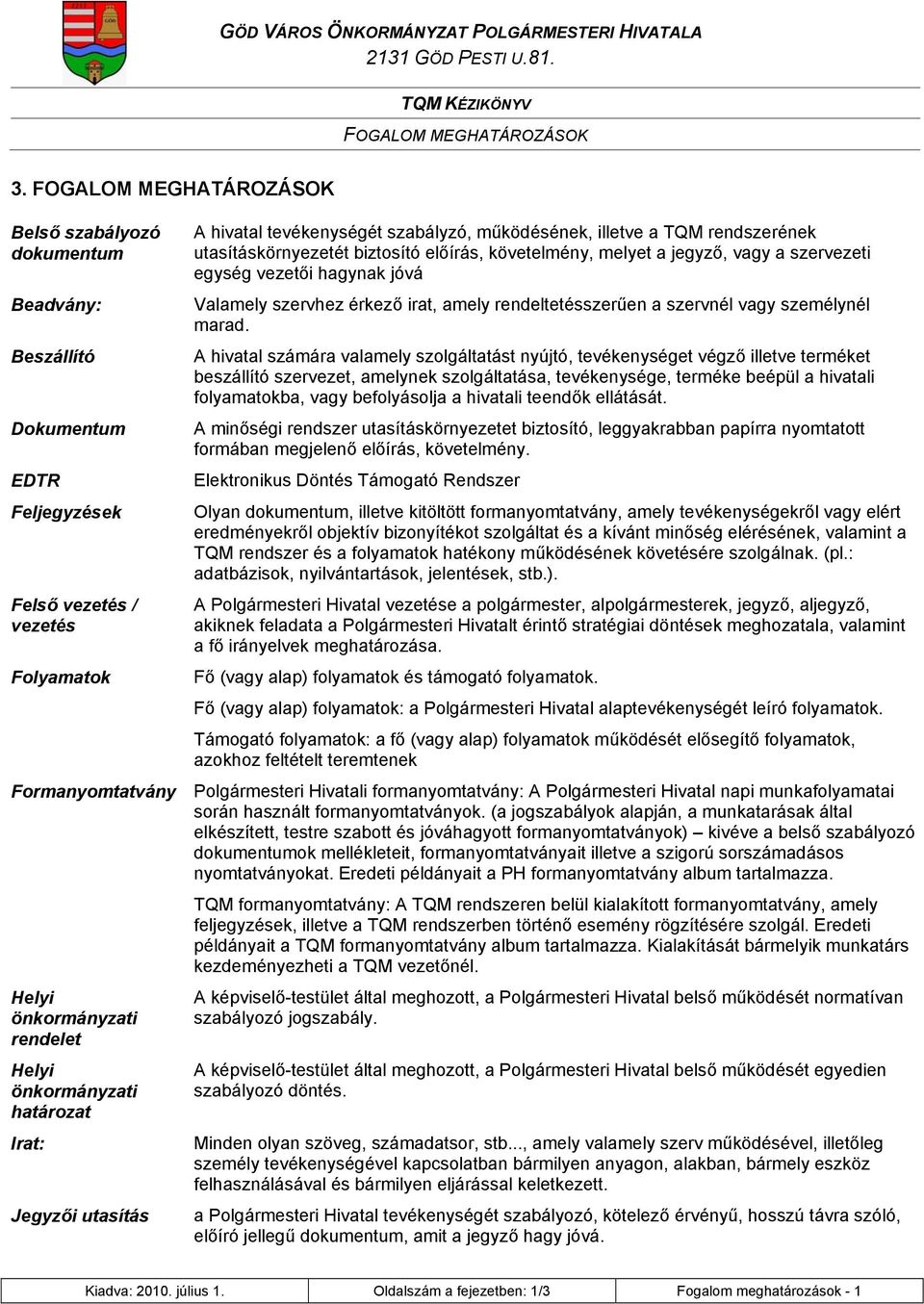 utasításkörnyezetét biztosító előírás, követelmény, melyet a jegyző, vagy a szervezeti egység vezetői hagynak jóvá Valamely szervhez érkező irat, amely rendeltetésszerűen a szervnél vagy személynél