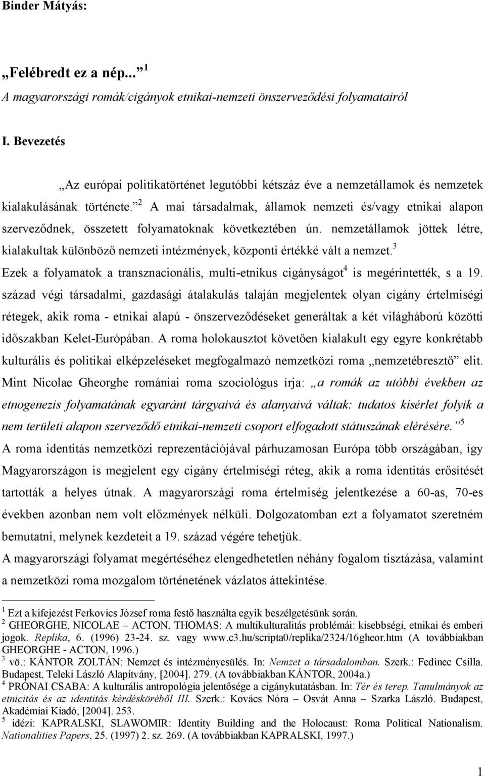 2 A mai társadalmak, államok nemzeti és/vagy etnikai alapon szerveződnek, összetett folyamatoknak következtében ún.