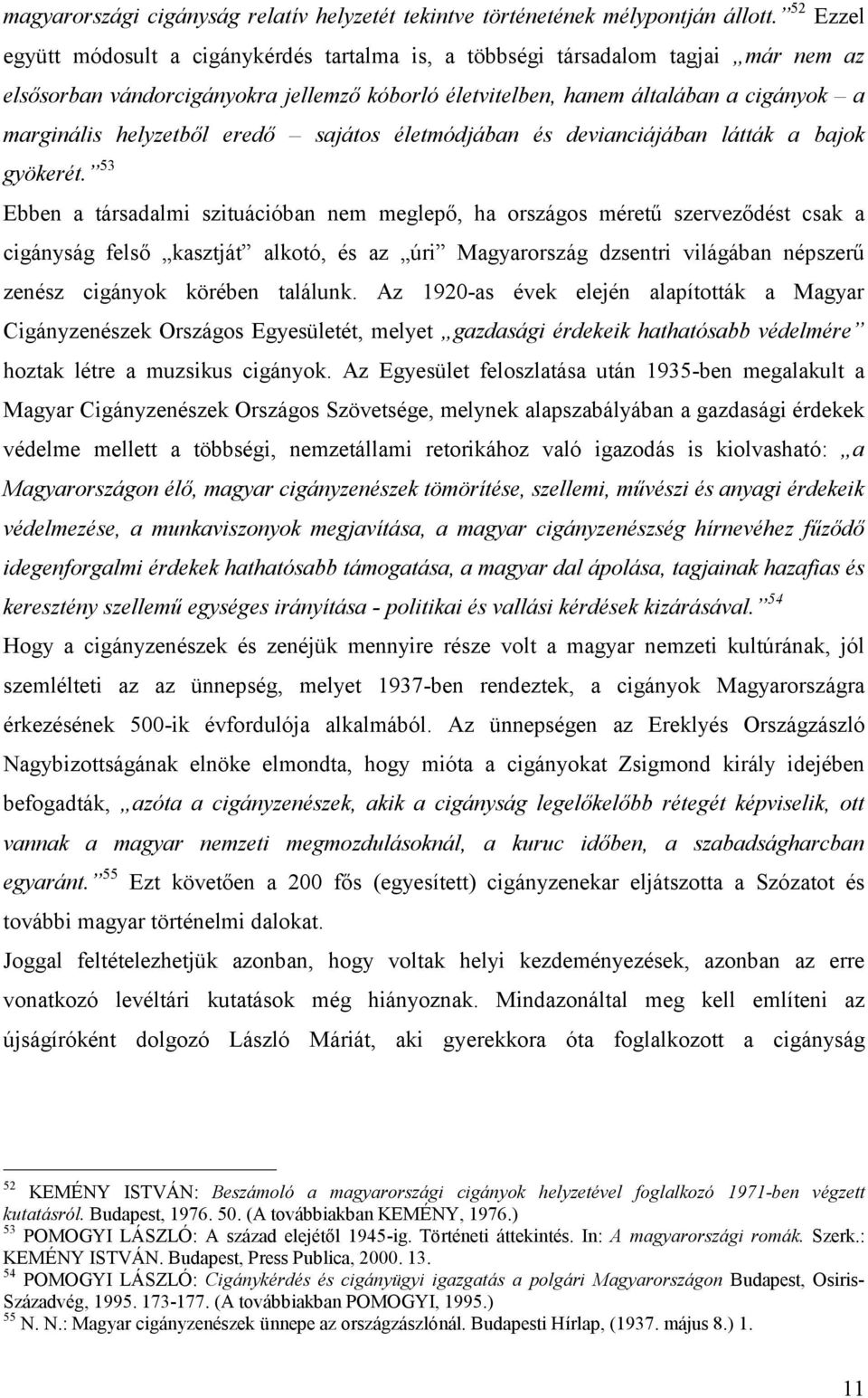 helyzetből eredő sajátos életmódjában és devianciájában látták a bajok gyökerét.