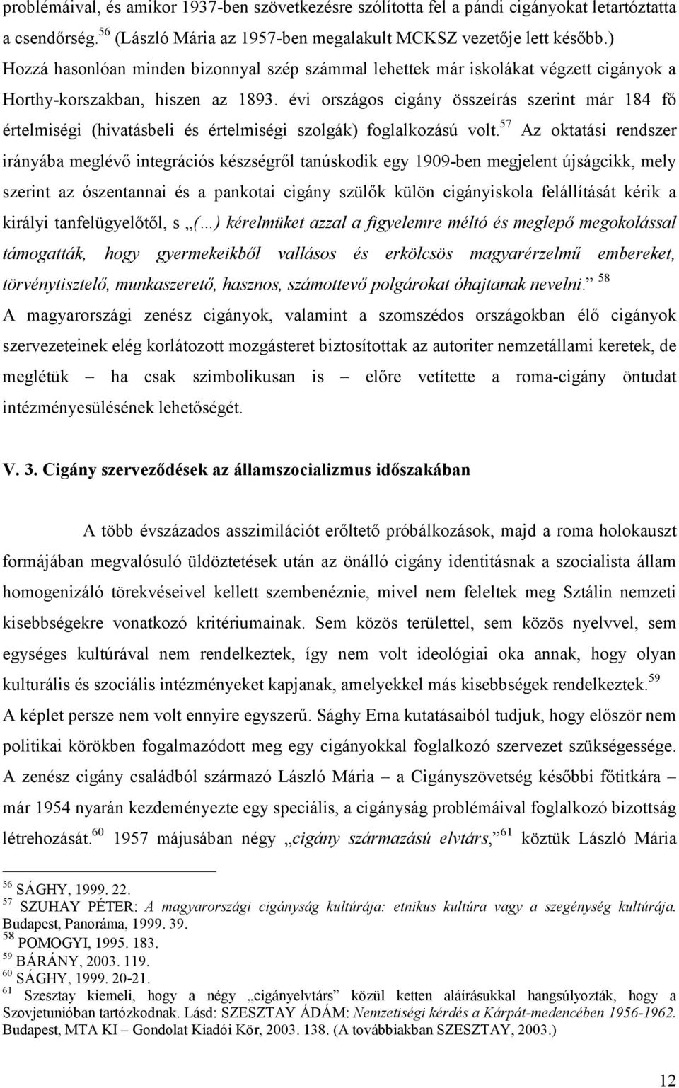 évi országos cigány összeírás szerint már 184 fő értelmiségi (hivatásbeli és értelmiségi szolgák) foglalkozású volt.