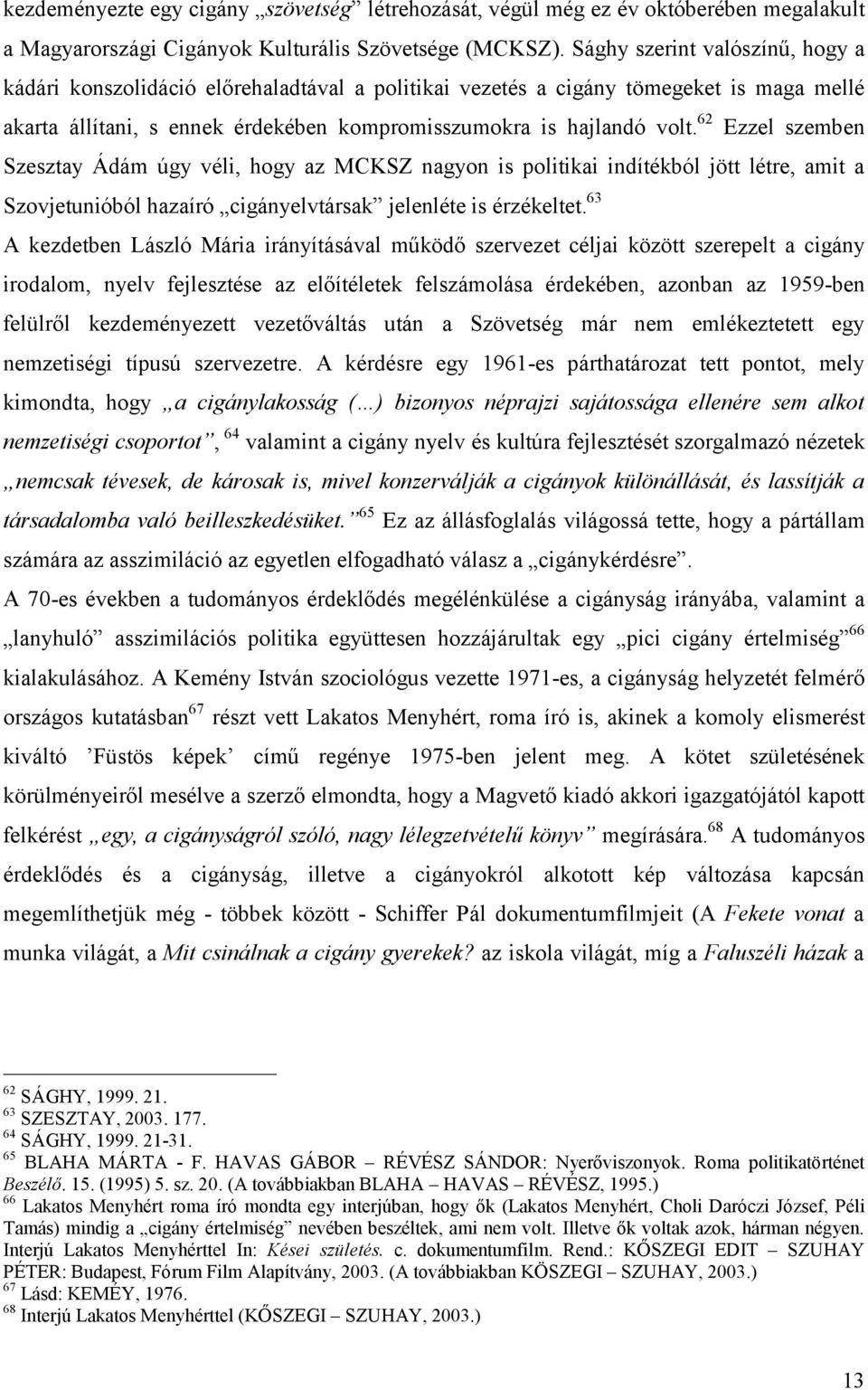 62 Ezzel szemben Szesztay Ádám úgy véli, hogy az MCKSZ nagyon is politikai indítékból jött létre, amit a Szovjetunióból hazaíró cigányelvtársak jelenléte is érzékeltet.