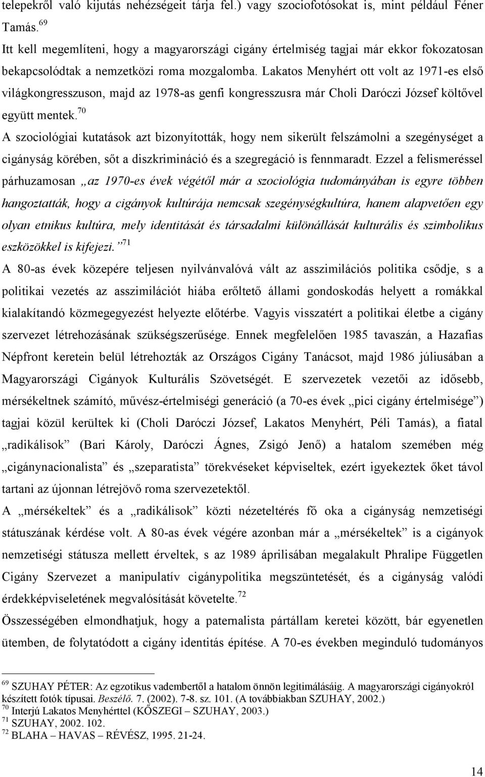 Lakatos Menyhért ott volt az 1971 es első világkongresszuson, majd az 1978 as genfi kongresszusra már Choli Daróczi József költővel együtt mentek.