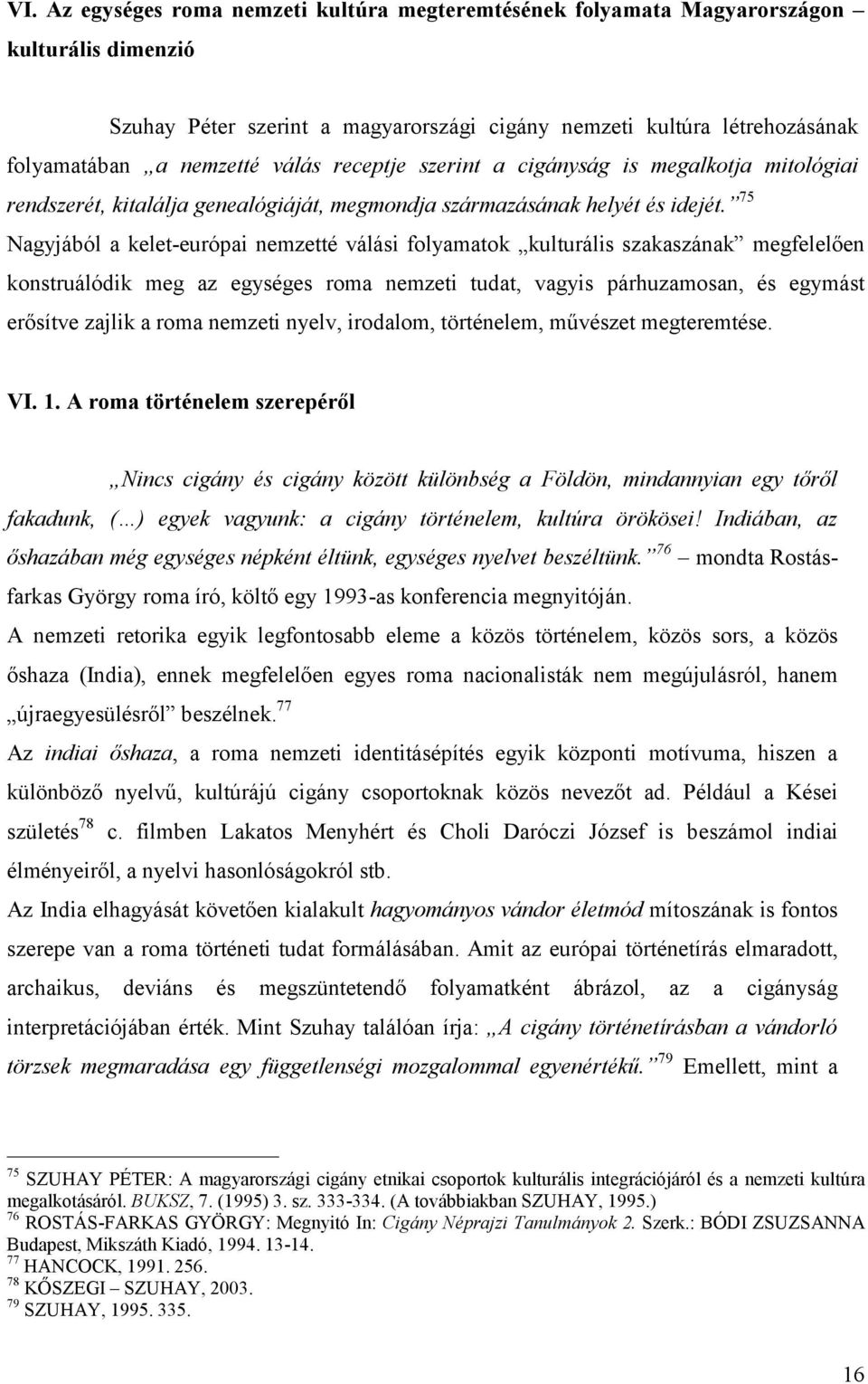 75 Nagyjából a kelet európai nemzetté válási folyamatok kulturális szakaszának megfelelően konstruálódik meg az egységes roma nemzeti tudat, vagyis párhuzamosan, és egymást erősítve zajlik a roma