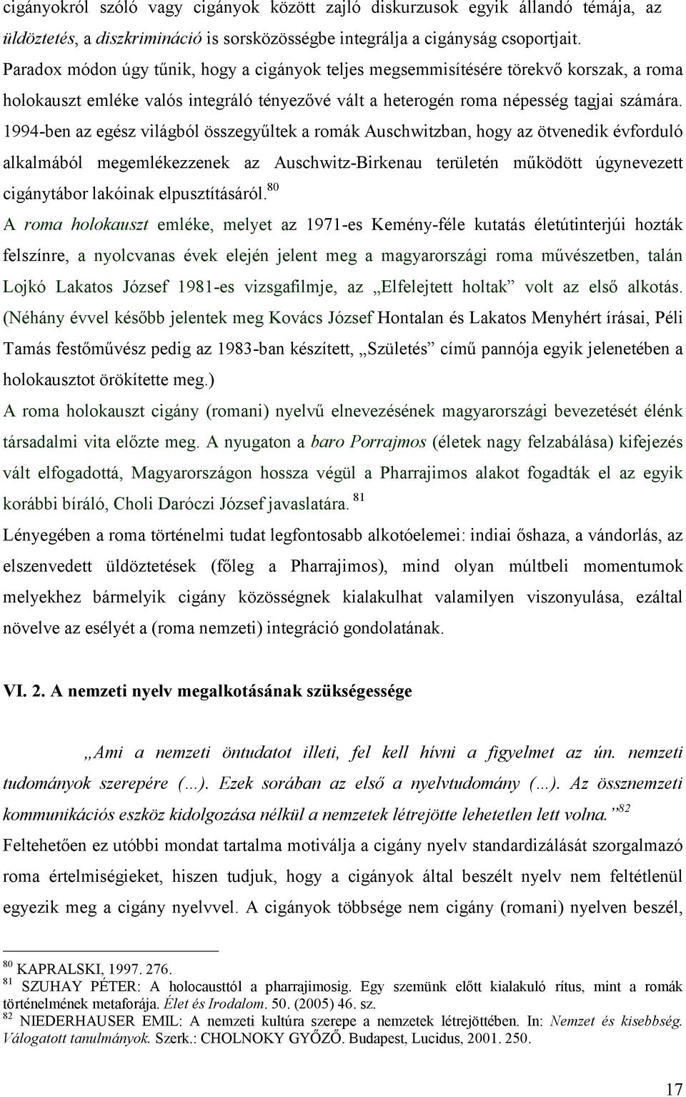 1994 ben az egész világból összegyűltek a romák Auschwitzban, hogy az ötvenedik évforduló alkalmából megemlékezzenek az Auschwitz Birkenau területén működött úgynevezett cigánytábor lakóinak