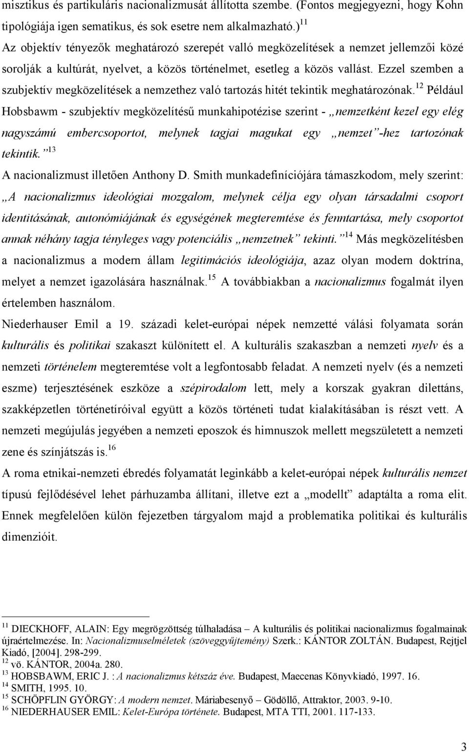 Ezzel szemben a szubjektív megközelítések a nemzethez való tartozás hitét tekintik meghatározónak.