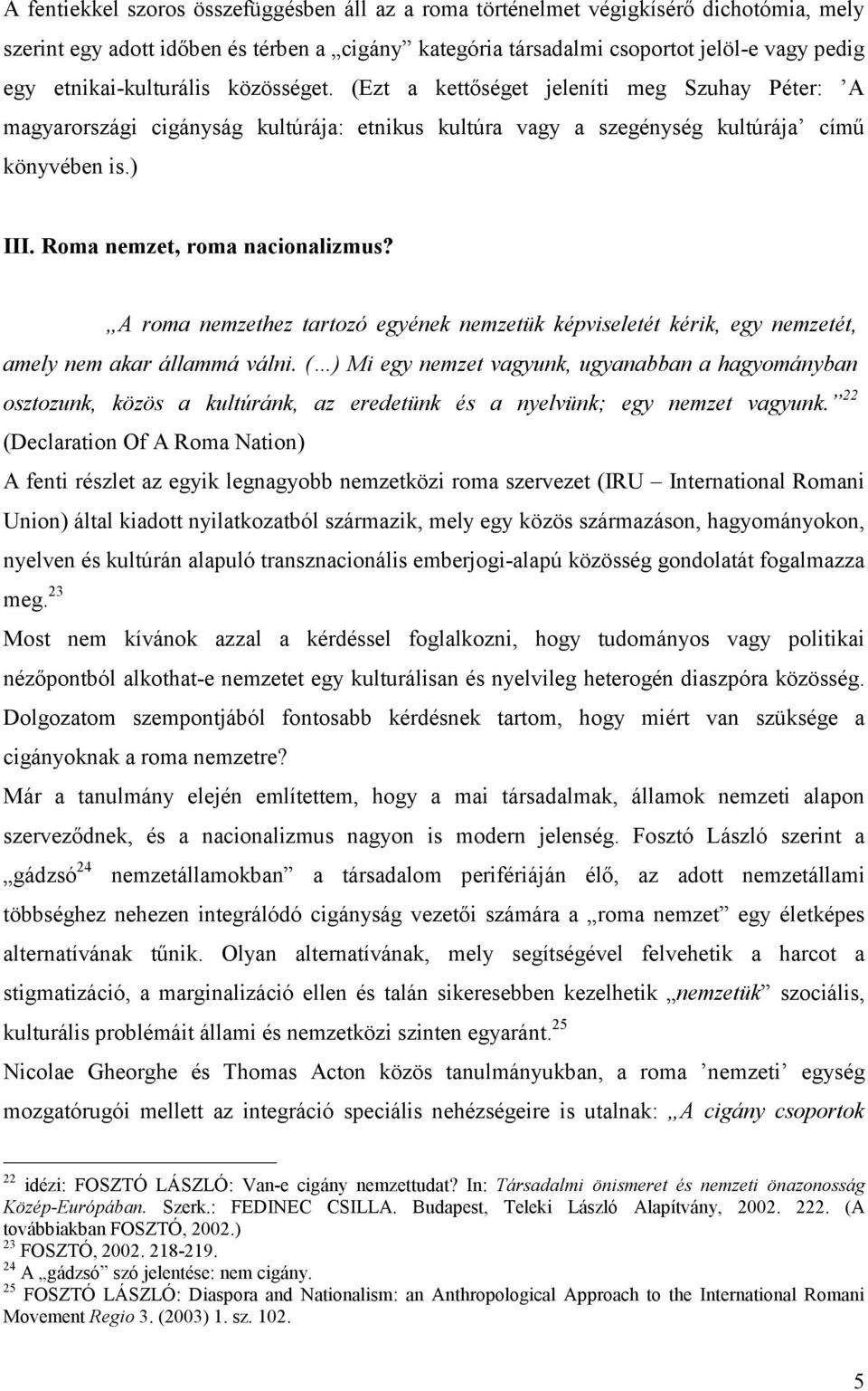 Roma nemzet, roma nacionalizmus? A roma nemzethez tartozó egyének nemzetük képviseletét kérik, egy nemzetét, amely nem akar állammá válni.