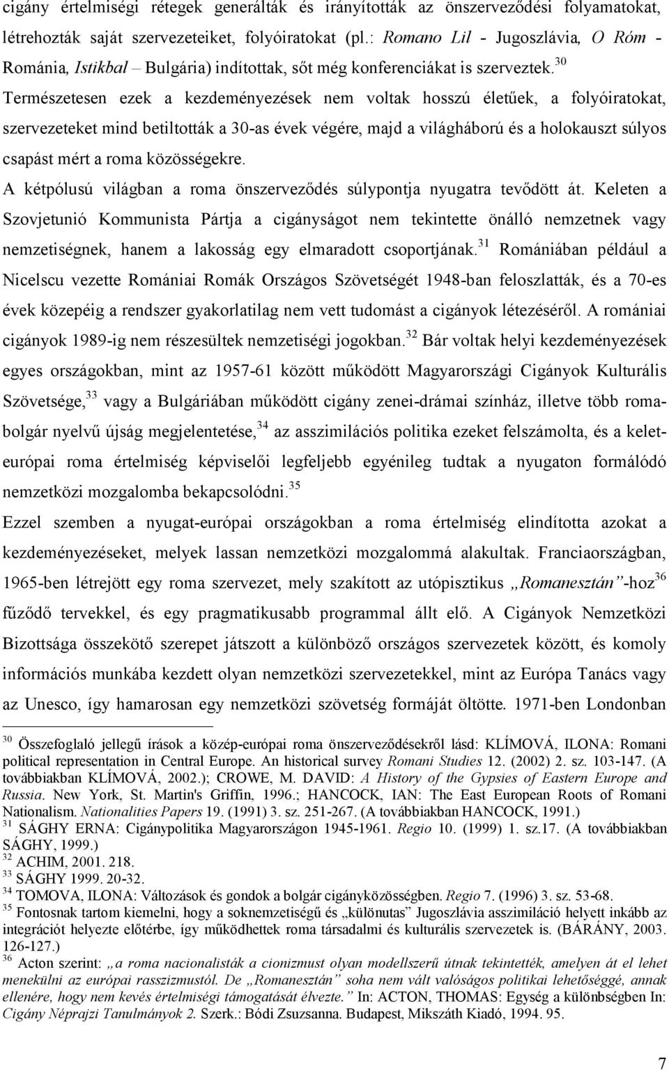 30 Természetesen ezek a kezdeményezések nem voltak hosszú életűek, a folyóiratokat, szervezeteket mind betiltották a 30 as évek végére, majd a világháború és a holokauszt súlyos csapást mért a roma