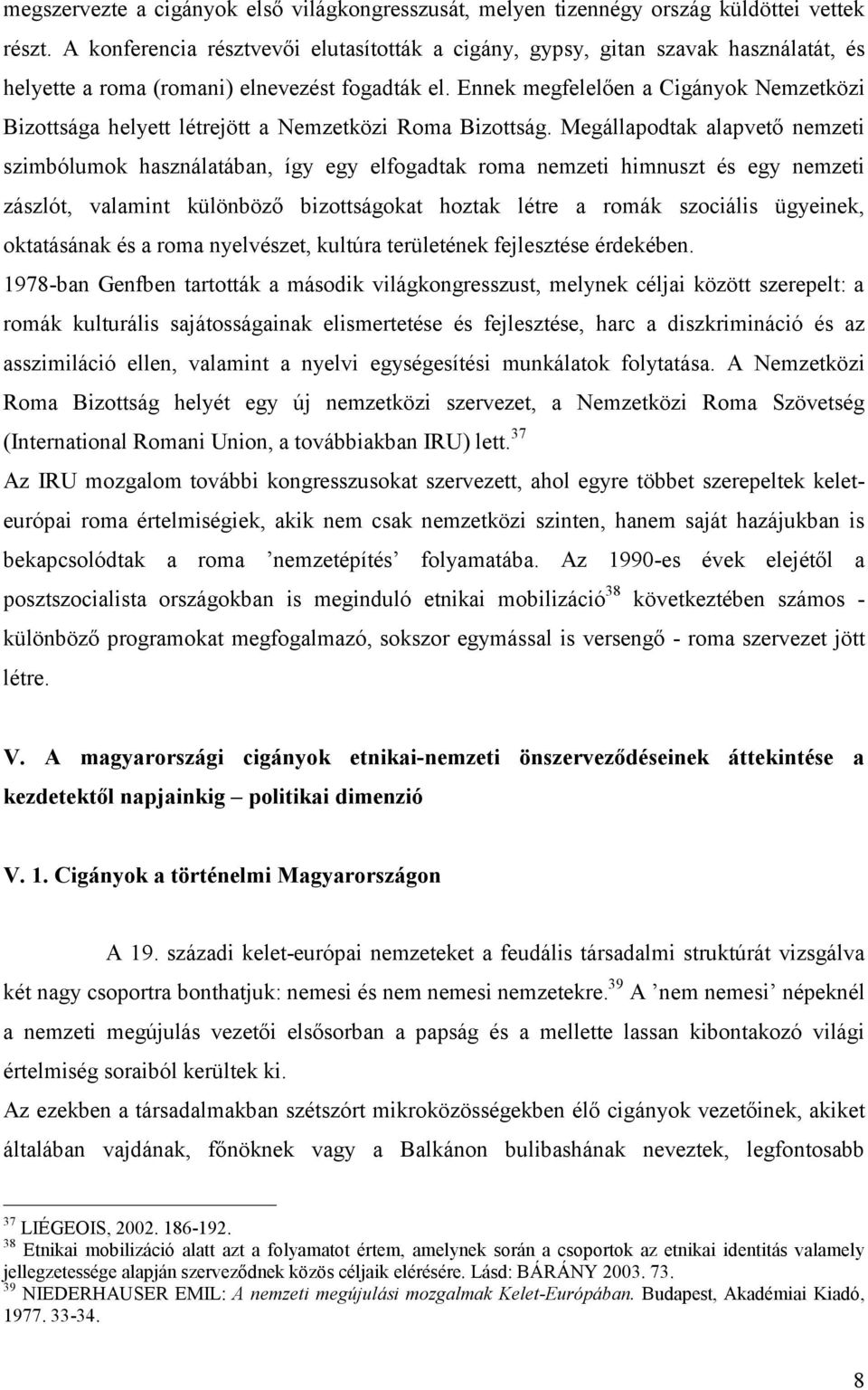 Ennek megfelelően a Cigányok Nemzetközi Bizottsága helyett létrejött a Nemzetközi Roma Bizottság.