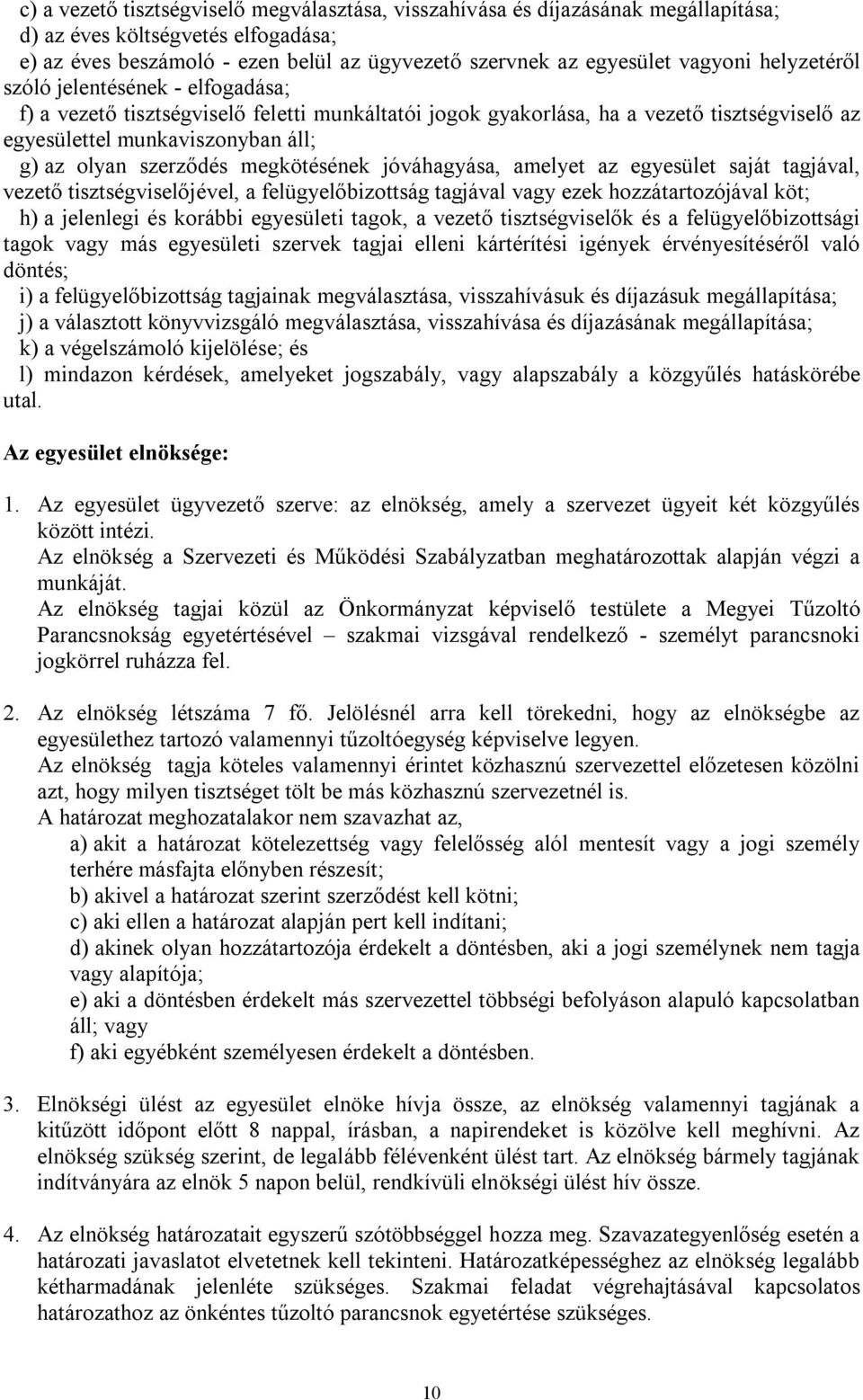 megkötésének jóváhagyása, amelyet az egyesület saját tagjával, vezető tisztségviselőjével, a felügyelőbizottság tagjával vagy ezek hozzátartozójával köt; h) a jelenlegi és korábbi egyesületi tagok, a