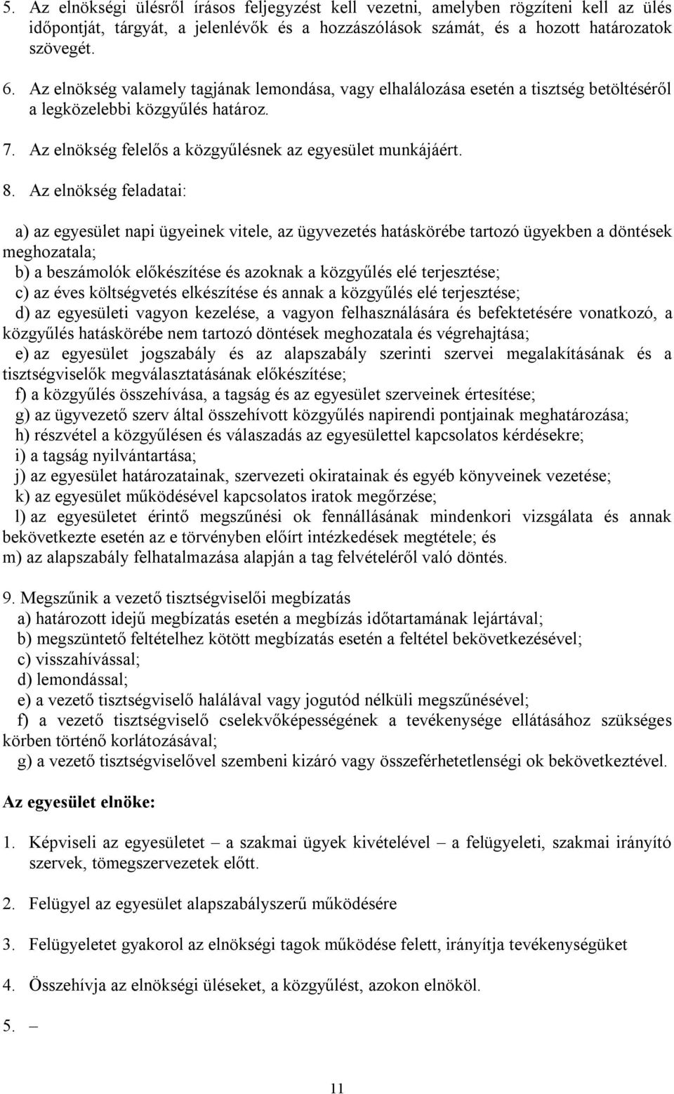 Az elnökség feladatai: a) az egyesület napi ügyeinek vitele, az ügyvezetés hatáskörébe tartozó ügyekben a döntések meghozatala; b) a beszámolók előkészítése és azoknak a közgyűlés elé terjesztése; c)