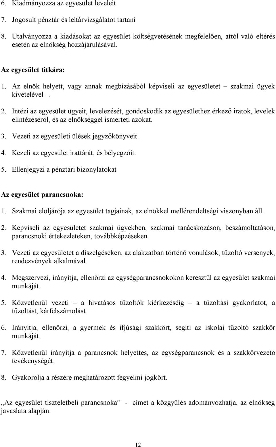 Az elnök helyett, vagy annak megbízásából képviseli az egyesületet szakmai ügyek kivételével. 2.