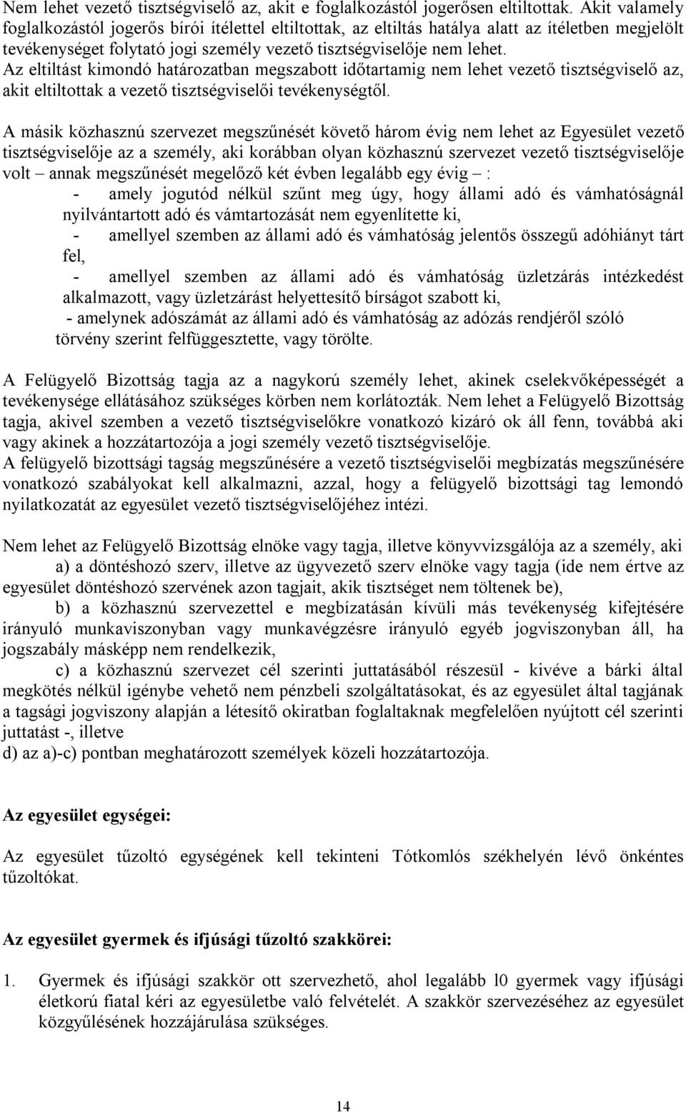 Az eltiltást kimondó határozatban megszabott időtartamig nem lehet vezető tisztségviselő az, akit eltiltottak a vezető tisztségviselői tevékenységtől.