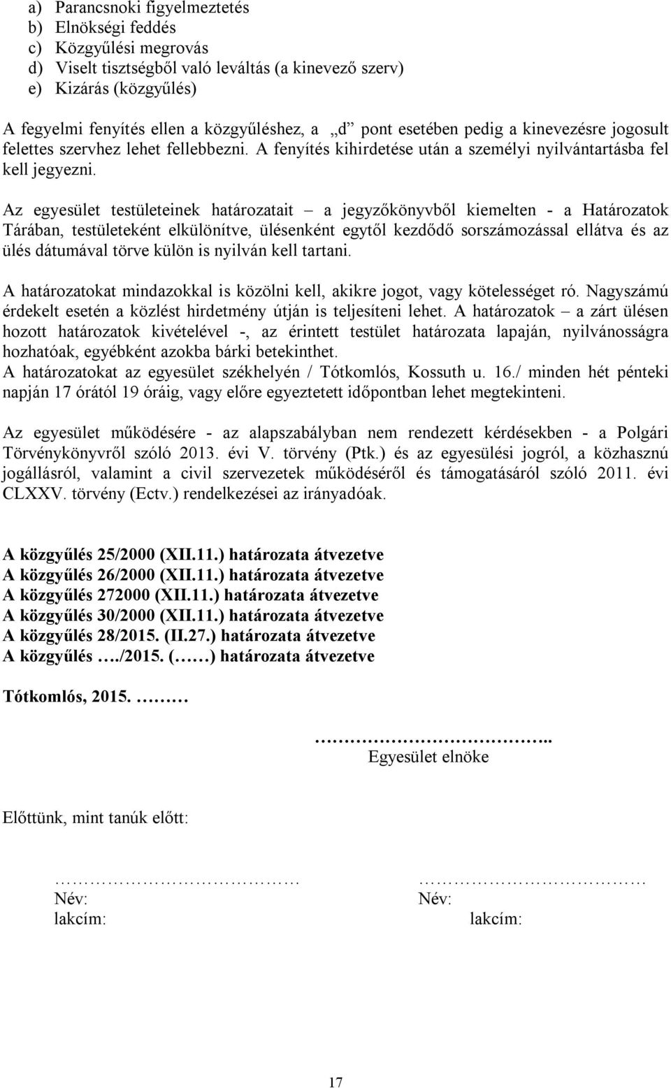 Az egyesület testületeinek határozatait a jegyzőkönyvből kiemelten - a Határozatok Tárában, testületeként elkülönítve, ülésenként egytől kezdődő sorszámozással ellátva és az ülés dátumával törve