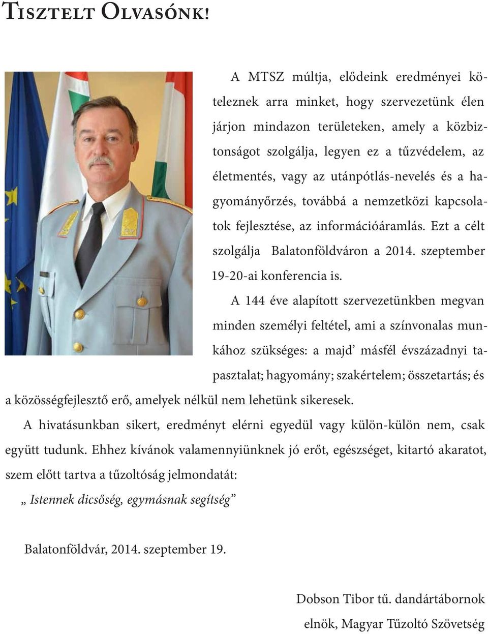 utánpótlás-nevelés és a hagyományőrzés, továbbá a nemzetközi kapcsolatok fejlesztése, az információáramlás. Ezt a célt szolgálja Balatonföldváron a 2014. szeptember 19-20-ai konferencia is.