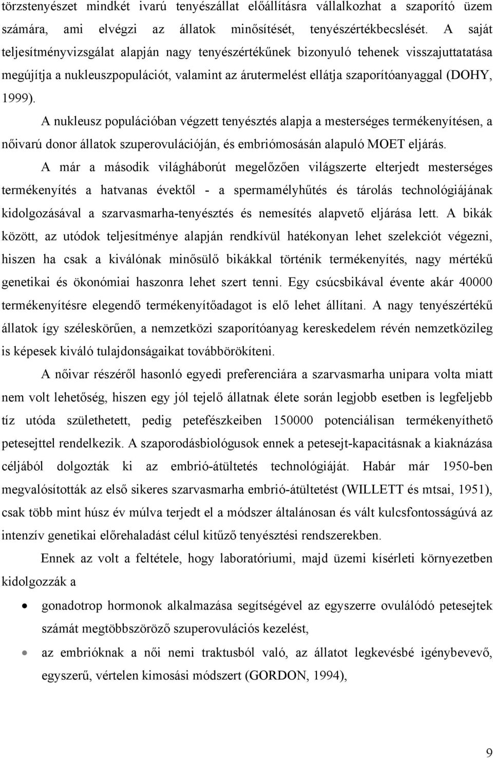 A nukleusz populációban végzett tenyésztés alapja a mesterséges termékenyítésen, a nőivarú donor állatok szuperovulációján, és embriómosásán alapuló MOET eljárás.