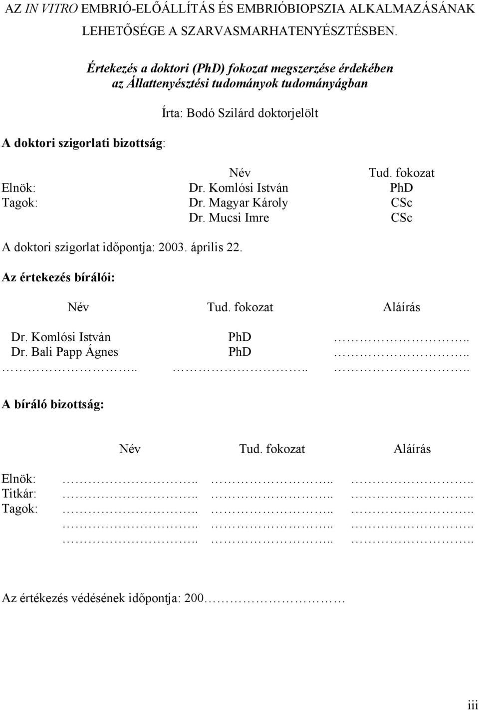 doktorjelölt Név Tud. fokozat Elnök: Dr. Komlósi István PhD Tagok: Dr. Magyar Károly CSc Dr. Mucsi Imre CSc A doktori szigorlat időpontja: 2003. április 22.