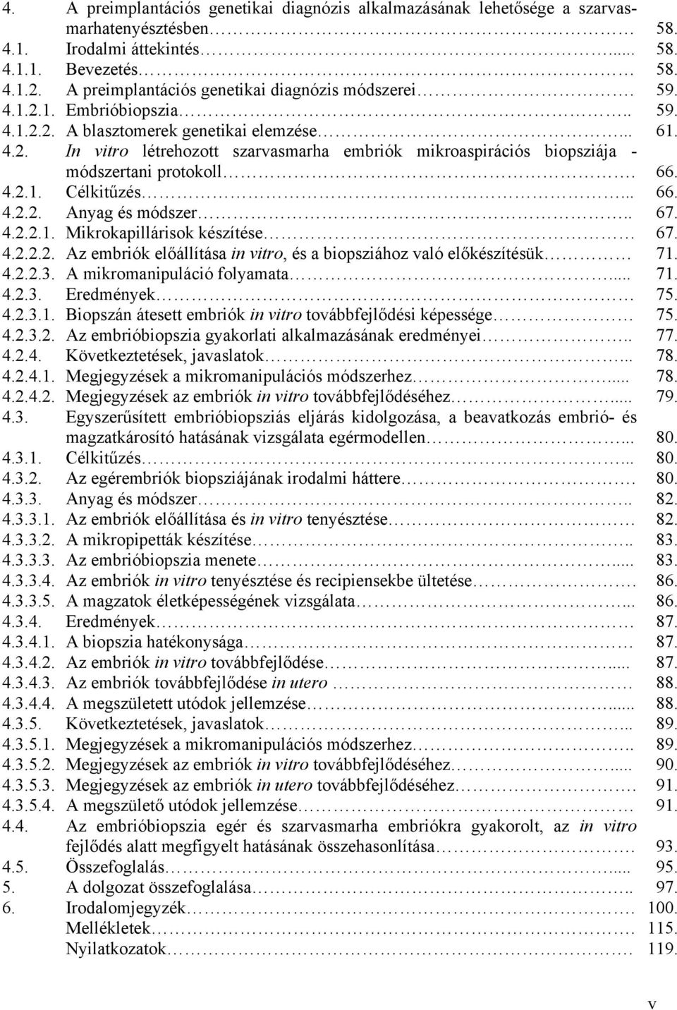 66. 4.2.1. Célkitűzés... 66. 4.2.2. Anyag és módszer.. 67. 4.2.2.1. Mikrokapillárisok készítése 67. 4.2.2.2. Az embriók előállítása in vitro, és a biopsziához való előkészítésük 71. 4.2.2.3.