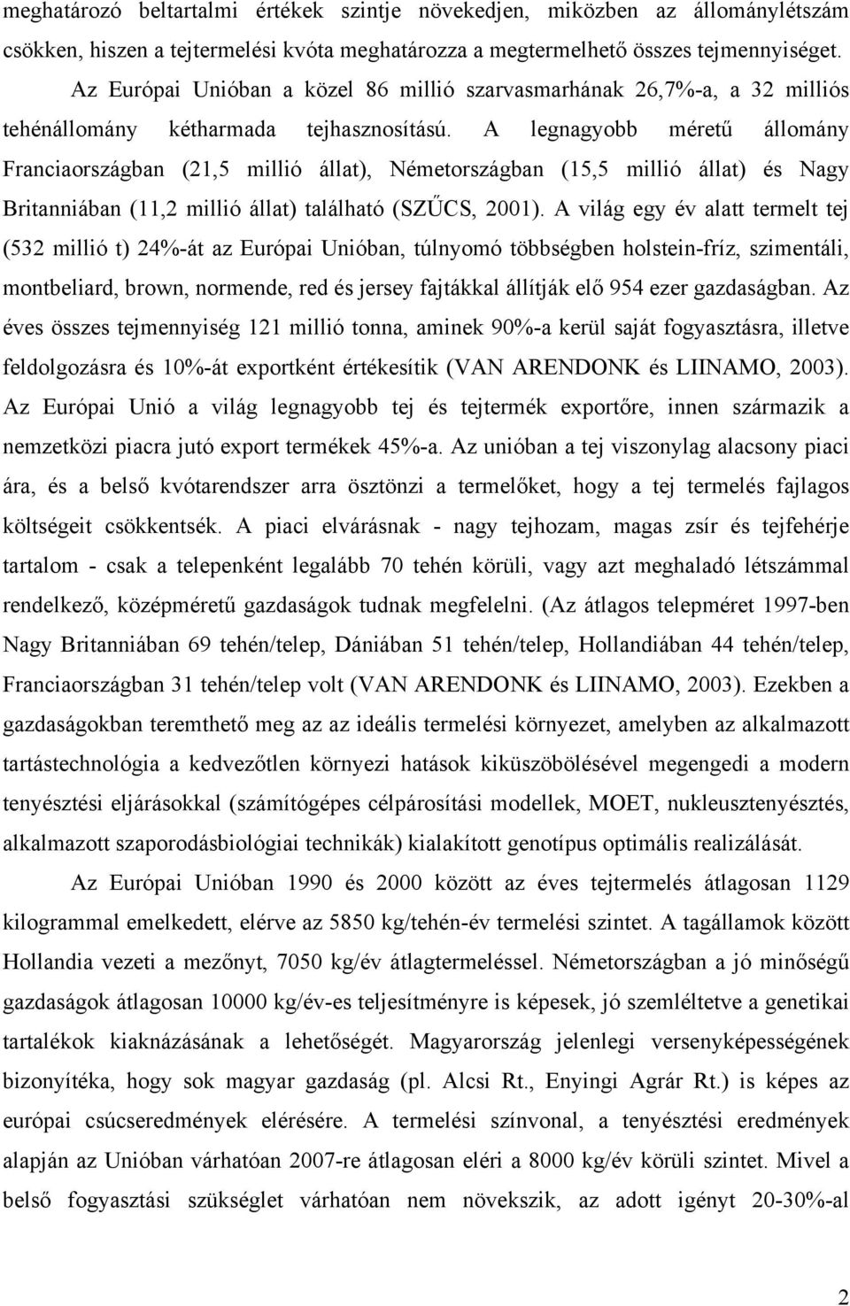 A legnagyobb méretű állomány Franciaországban (21,5 millió állat), Németországban (15,5 millió állat) és Nagy Britanniában (11,2 millió állat) található (SZŰCS, 2001).