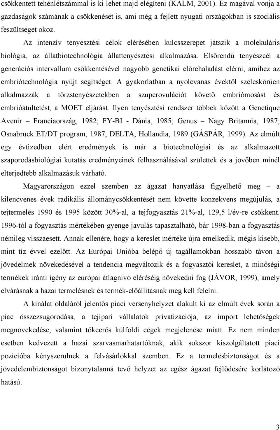 Elsőrendű tenyészcél a generációs intervallum csökkentésével nagyobb genetikai előrehaladást elérni, amihez az embriótechnológia nyújt segítséget.