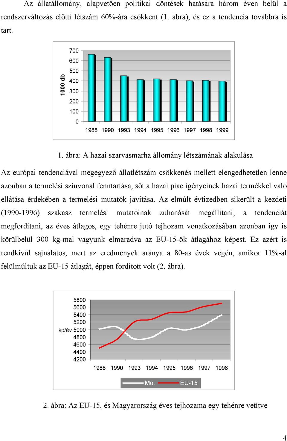 ábra: A hazai szarvasmarha állomány létszámának alakulása Az európai tendenciával megegyező állatlétszám csökkenés mellett elengedhetetlen lenne azonban a termelési színvonal fenntartása, sőt a hazai