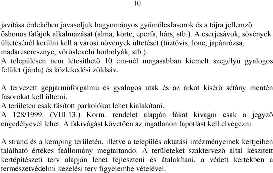 A településen nem létesíthető 10 cm-nél magasabban kiemelt szegélyű gyalogos felület (járda) és közlekedési zöldsáv.