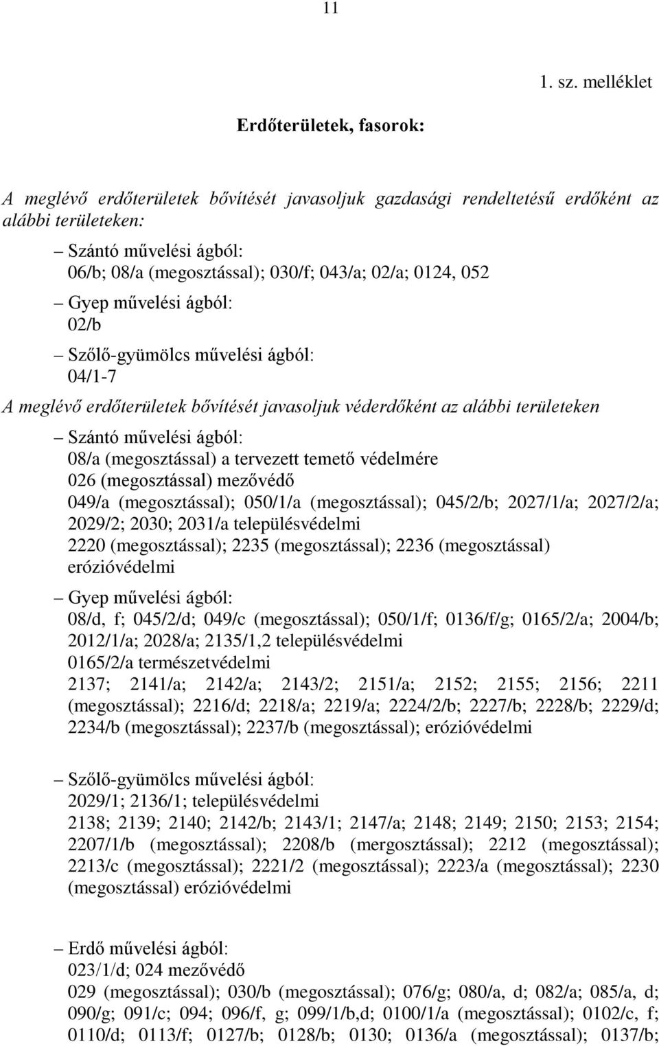 02/a; 0124, 052 Gyep művelési ágból: 02/b Szőlő-gyümölcs művelési ágból: 04/1-7 A meglévő erdőterületek bővítését javasoljuk véderdőként az alábbi területeken Szántó művelési ágból: 08/a