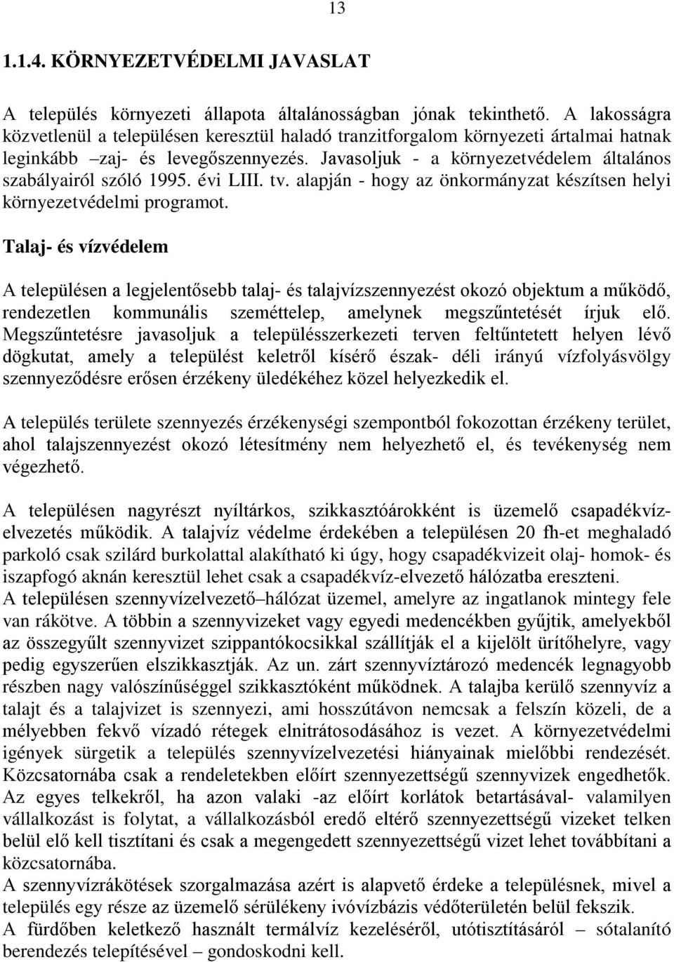 Javasoljuk - a környezetvédelem általános szabályairól szóló 1995. évi LIII. tv. alapján - hogy az önkormányzat készítsen helyi környezetvédelmi programot.