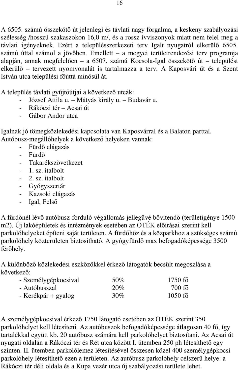 számú Kocsola-Igal összekötő út települést elkerülő tervezett nyomvonalát is tartalmazza a terv. A Kaposvári út és a Szent István utca települési főúttá minősül át.