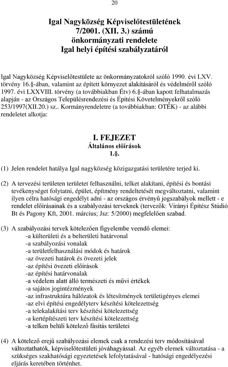 -ában kapott felhatalmazás alapján - az Országos Településrendezési és Építési Követelményekről szóló 253/1997(XII.20.) sz.. Kormányrendeletre (a továbbiakban: OTÉK) - az alábbi rendeletet alkotja: I.