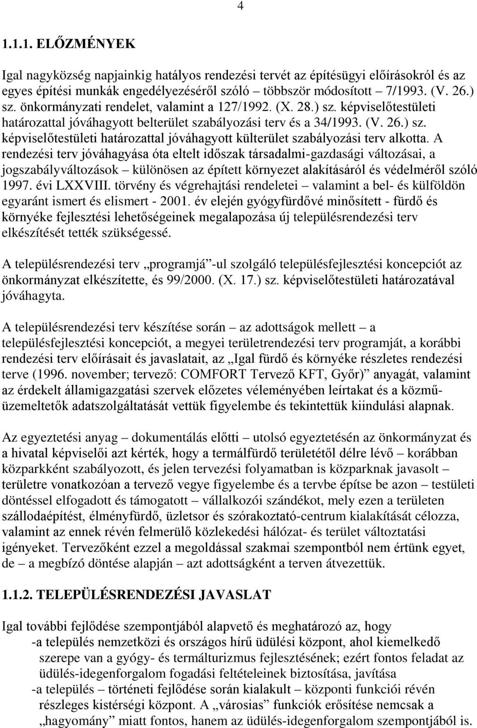 A rendezési terv jóváhagyása óta eltelt időszak társadalmi-gazdasági változásai, a jogszabályváltozások különösen az épített környezet alakításáról és védelméről szóló 1997. évi LXXVIII.