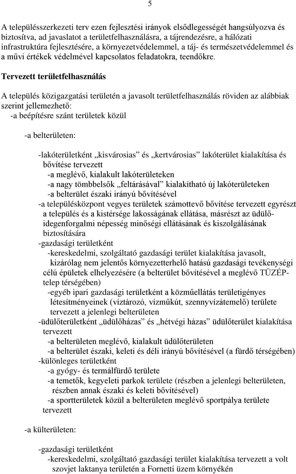 Tervezett területfelhasználás A település közigazgatási területén a javasolt területfelhasználás röviden az alábbiak szerint jellemezhető: -a beépítésre szánt területek közül -a belterületen: