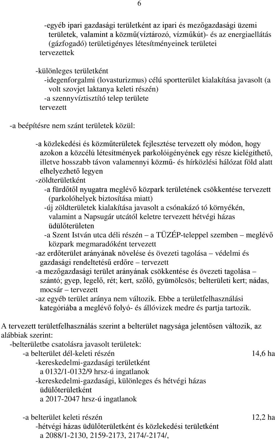 beépítésre nem szánt területek közül: -a közlekedési és közműterületek fejlesztése tervezett oly módon, hogy azokon a közcélú létesítmények parkolóigényének egy része kielégíthető, illetve hosszabb