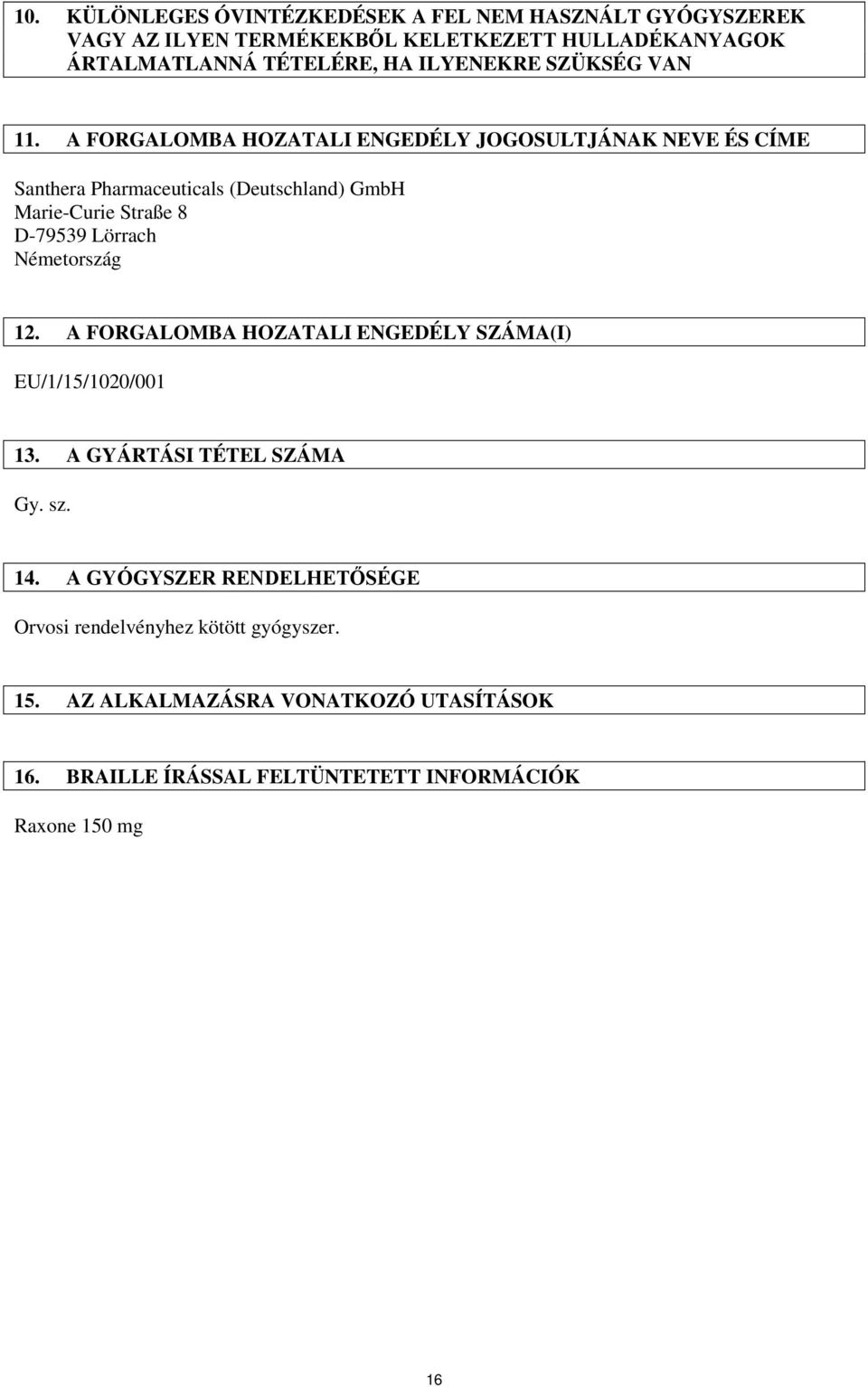 A FORGALOMBA HOZATALI ENGEDÉLY JOGOSULTJÁNAK NEVE ÉS CÍME Santhera Pharmaceuticals (Deutschland) GmbH Marie-Curie Straße 8 D-79539 Lörrach